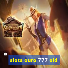 slots ouro 777 old